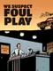 We Suspect Foul Play