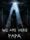We're Here, Papa