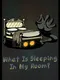 What is Sleeping in My Room?