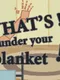 What's under your blanket !?