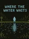 Where the Water Waits