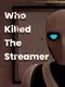 Who Killed the Streamer?
