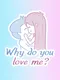 Why do you love me?