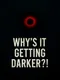 Why's It Getting Darker?!
