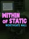 Within of Static: Northgate Mall