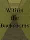 Within the Backrooms