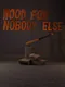 Wood for Nobody Else