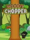 Woody Chopper