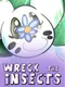 Wreck the Insects