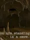 You are standing in a cave...