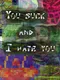 You Suck and I Hate You