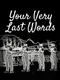 Your Very Last Words