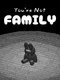 You're Not Family