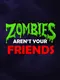 Zombies Aren't Your Friends